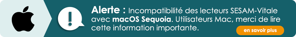 ALERTE : Incompatibilit des lecteurs SESAM-Vitale avec macOS Sequoia. Utilisateurs Mac, merci de lire cette information importante.